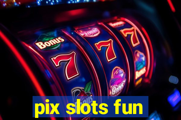 pix slots fun